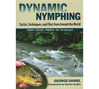 Dynamic Nymphing: Tactics, Techniques, and Flies from Around the World