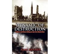 Dynamic of Destruction: Culture and Mass Killing in the First World War