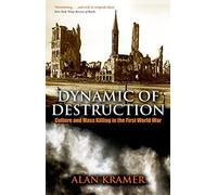 Dynamic of Destruction: Culture And Mass Killing In The First World War (Making Of The Modern World)