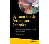 Dynamic Oracle Performance Analytics: Using Normalized Metrics to Improve Database Speed