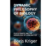 DYNAMIC PHILOSOPHY OF BIOLOGY: FELIX LE DANTEC AND THE HIDDEN LOGIC OF LIVING MATTER