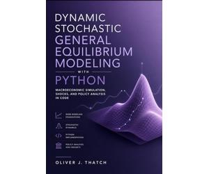 Dynamic Stochastic General Equilibrium Modeling with Python: Macroeconomic Simulation, Shocks, and Policy Analysis in Code