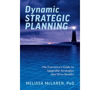 Dynamic Strategic Planning The Executive’s Guide to Adaptable Strategies that Drive Results - Melissa McLaren - BookBaby - ebook (ePub) - Livre