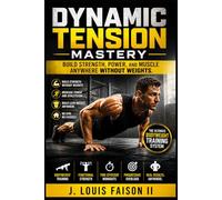 Dynamic Tension Mastery: Build Strength, Power, and Muscle Anywhere Without Weights