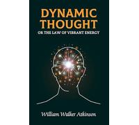 Dynamic Thought Or The Law of Vibrant Energy