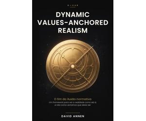 Dynamic Values-Anchored Realism: O fim da ilusão normativa - Um framework para ver a realidade como ela é, e não como achamos que devia ser