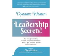 Dynamic Women® Leadership Secrets: Top Thought Leaders, Experts & Dynamic Women® Share their Stories & Tips on Being a Leader!