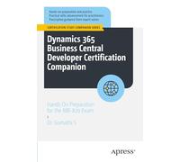 Dynamics 365 Business Central Developer Certification Companion: Hands On Preparation for the MB-820 Exam