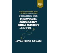 Dynamics 365 Functional Consultant Skills Mastery Journal: Assess Skills, Plan Learning, Set Goals, and Grow Your Consulting Prowess