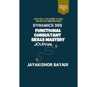 Dynamics 365 Functional Consultant Skills Mastery Journal: Assess Skills, Plan Learning, Set Goals, and Grow Your Consulting Prowess