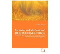 Dynamics And Mechanics Of Zebrafish Embryonic Tissues: Physical Properties Of Cells And Tissues And Their Dynamics During Embryogenesis