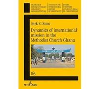Dynamics of international mission in the Methodist Church Ghana (Studien zur interkulturellen Geschichte des Christentums / Etudes d'histoire ... in the Intercultural History of Christianity) - [Versi