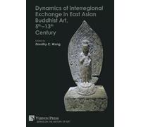 Dynamics Of Interregional Exchange In East Asian Buddhist Art, 5th-13th Century