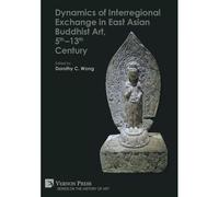 Dynamics Of Interregional Exchange In East Asian Buddhist Art, 5th-13th Century
