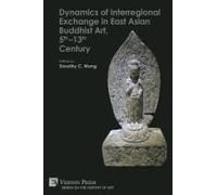Dynamics Of Interregional Exchange In East Asian Buddhist Art, 5th-13th Century