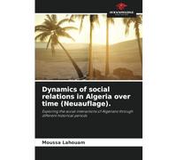 Dynamics of social relations in Algeria over time (Neuauflage).: Exploring the social interactions of Algerians through different historical periods