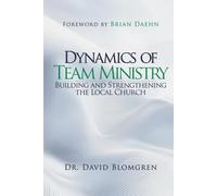 Dynamics of Team Ministry: Building and Strengthening the Local Church