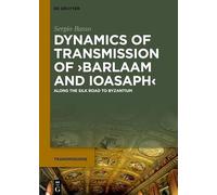 Dynamics of Transmission of ›Barlaam and Ioasaph‹: Along the Silk Road to Byzantium