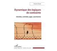 Dynamique des logiques de contrainte Interdire, contrôler, juger, sanctionner - Claude Giraud - L'harmattan - broché - Essai