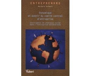 Dynamique et avenir du comité central d'entreprise: Instrument de dialogue social dans l'entreprise mondialisée