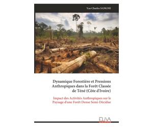 Dynamique Forestière et Pressions Anthropiques dans la Forêt Classée de Téné (Côte d'Ivoire): Impact des Activités Anthropiques sur le Paysage d'une Forêt Dense Semi-Décidue