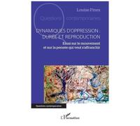 Dynamiques D'oppression : Durée Et Reproduction - Essai Sur Le Mouvement Et Sur La Pensée Qui Veut S'affranchir