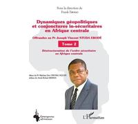 Dynamiques géopolitiques et conjonctures in-sécuritaires en Afrique centrale Tome 2: Tome 2, Offrandes au Pr Joseph Vincent Ntuda Ebodé - Déstructuration de l'ordre sécuritaire en Afrique centrale