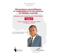 Dynamiques géopolitiques en Afrique centrale – Tome 2 : Déstructuration de l'ordre sécuritaire