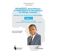 Dynamiques géopolitiques et conjonctures in-sécuritaires en Afrique centrale Tome 3 Offrandes au Pr Joseph Vincent NTUDA EBODÉ - Intégration sous régionale et gouvernance sécuritaire en Afrique centra