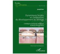 Dynamiques Locales Et Construction Du Développement Au Sénégal - L'intelligence Territoriale Stratégique Au Service Des Territoires