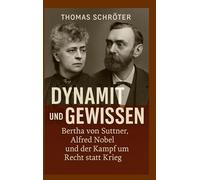 Dynamit und Gewissen: Bertha von Suttner, Alfred Nobel und der Kampf um Recht statt Krieg