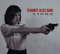 Dynamite Blues Band, the - Kill Me With Your Love