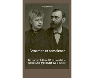 Dynamite et conscience: Bertha von Suttner, Alfred Nobel et la lutte pour le droit plutôt que la guerre