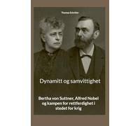 Dynamitt og samvittighet: Bertha von Suttner, Alfred Nobel og kampen for rettferdighet i stedet for krig