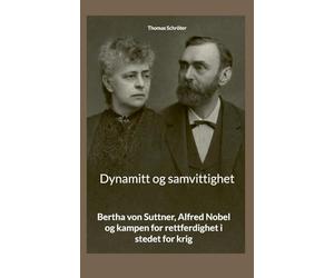 Dynamitt og samvittighet: Bertha von Suttner, Alfred Nobel og kampen for rettferdighet i stedet for krig