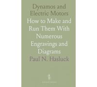 Dynamos and Electric Motors: How to Make and Run Them With Numerous Engravings and Diagrams