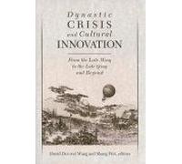 Dynastic Crisis And Cultural Innovation : From The Late Ming To The Late Qing And Beyond Harvard East Asian Monographs