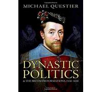 Dynastic Politics And The British Reformations, 1558-1630