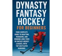 Dynasty Fantasy Hockey for Beginners: Your Complete Guide to Drafting, Managing, and Winning Long-Term in Fantasy Hockey Leagues, with Top 200 Player Rankings