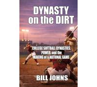 Dynasty on the Dirt: College Softball Dynasties, Power, and the Making of a National Game