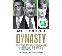 Dynasty: Scandals, Triumph, Turmoil and Succession at the heart of Dunnes Stores SHORTLISTED FOR THE IRISH BOOK AWARDS 2025