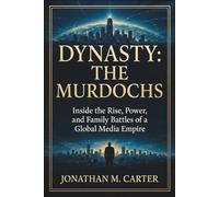 Dynasty: The Murdochs: Inside the Rise, Power, and Family Battles of a Global Media Empire