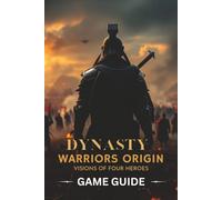 DYNASTY WARRIORS ORIGINS: VISIONS OF FOUR HEROES GAME GUIDE: An Unofficial Guidebook with Step-by-Step Gameplay Mechanics, Advanced Combat Techniques, and Completion Strategies