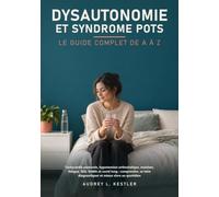 Dysautonomie et syndrome POTS: Le guide complet de A à Z : tachycardie posturale, hypotension orthostatique, malaises, fatigue, SED, SAMA et covid long. Comprendre et mieux vivre au quotidien