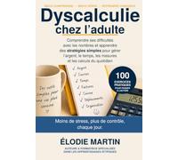 Dyscalculie chez l'adulte: Comprendre ses difficultés avec les nombres et apprendre des stratégies simples pour gérer l'argent, le temps, les mesures et les calculs du quotidien