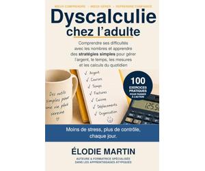 Dyscalculie chez l'adulte: Comprendre ses difficultés avec les nombres et apprendre des stratégies simples pour gérer l'argent, le temps, les mesures et les calculs du quotidien