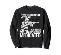 Dysfunctional Veteran You Better Hope Im Medicated Sweatshirt