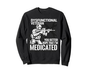 Dysfunctional Veteran You Better Hope Im Medicated Sweatshirt