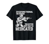 Dysfunctional Veteran You Better Hope Im Medicated T-Shirt