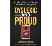 Dyslexic and Proud: Born From Struggle, Written With Pride, Told My Way